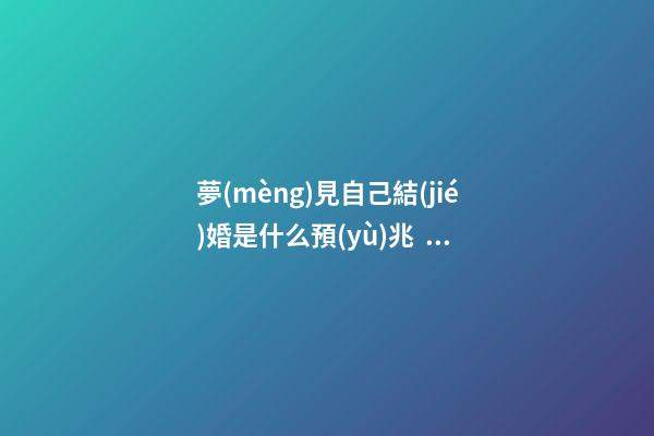 夢(mèng)見自己結(jié)婚是什么預(yù)兆？